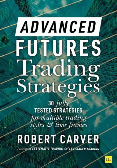 Robert Carver - Advanced Futures Trading Strategies, Inbunden