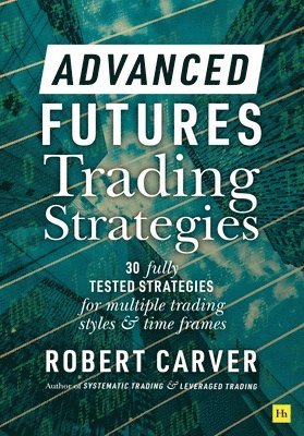 Robert Carver - Advanced Futures Trading Strategies, Inbunden