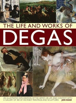 Jon Kear - The Life and Works of Degas, Inbunden