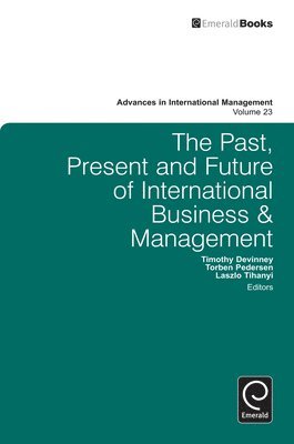 Timothy Devinney, Torben Pedersen, Laszlo Tihanyi, Timothy Michael DeVinney, Timothy M. DeVinney - Past, Present and Future of International Business and Management, Inbunden