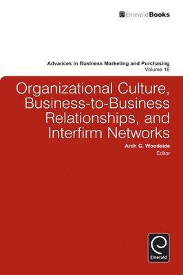 Arch G. Woodside - Organizational Culture, Business-to-Business Relationships, and Interfirm Networks, Inbunden