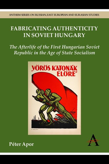Péter Apor - Fabricating Authenticity in Soviet Hungary, Inbunden