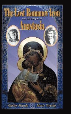 Carlos Mundy, Marie Stravlo - The Lost Romanov Icon and the Enigma of Anastasia, Inbunden
