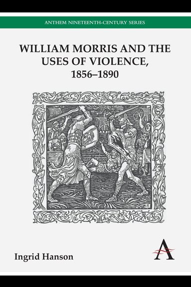 Ingrid Hanson - William Morris and the Uses of Violence, 1856–1890, Inbunden