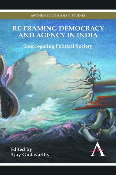 Ajay Gudavarthy - Re-framing Democracy and Agency in India, Inbunden