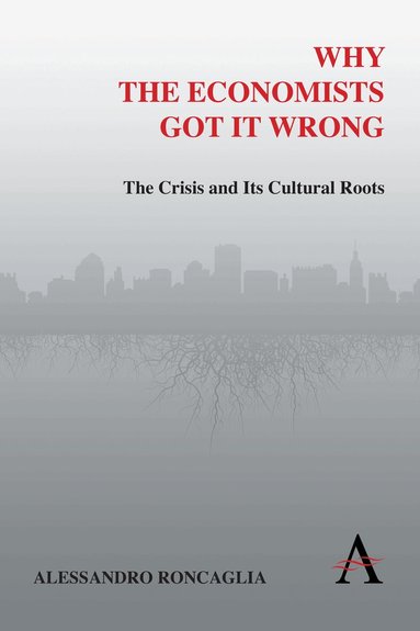 Alessandro Roncaglia - Why the Economists Got It Wrong, Häftad