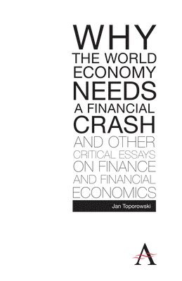 Why the World Economy Needs a Financial Crash and Other Critical Essays on Finance and Financial Economics 1