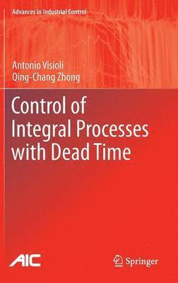 Antonio Visioli, Qingchang Zhong, Qing-Chang Zhong - Control of Integral Processes with Dead Time, Inbunden