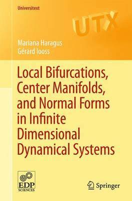 Mariana Haragus, Gérard Iooss - Local Bifurcations, Center Manifolds, and Normal Forms in Infinite-Dimensional Dynamical Systems, Häftad