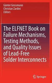 bokomslag The ELFNET Book on Failure Mechanisms, Testing Methods, and Quality Issues of Lead-Free Solder Interconnects