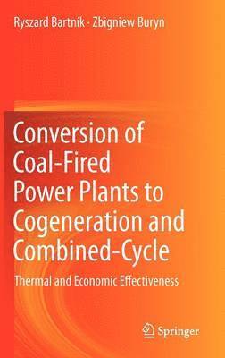 Ryszard Bartnik, Zbigniew Buryn - Conversion of Coal-Fired Power Plants to Cogeneration and Combined-Cycle, Inbunden