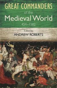 bokomslag Great Commanders of the Medieval World 454-1582AD