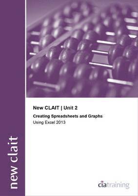 CiA Training Ltd. - New CLAIT 2006 Unit 2 Creating Spreadsheets and Graphs Using Excel 2013, Häftad