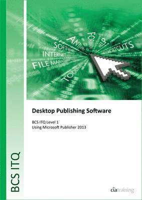 CiA Training Ltd. - BCS Level 1 ITQ - Desktop Publishing Software Using Microsoft Publisher 2013, Häftad
