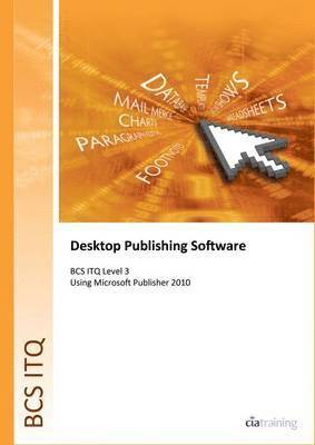CiA Training Ltd. - BCS Level 3 ITQ - Desktop Publishing Software Using Microsoft Publisher 2010, Häftad