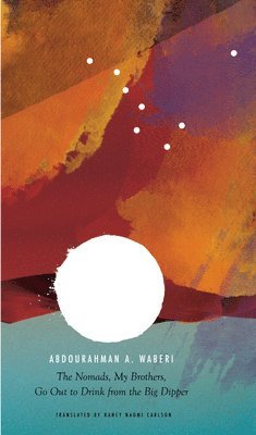Abdourahman A. Waberi - Nomads, My Brothers, Go Out to Drink from the Big Dipper, Inbunden
