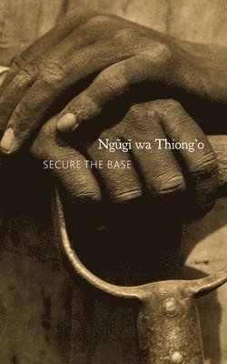 Ngugi wa Thiong'o - Secure the Base, Inbunden