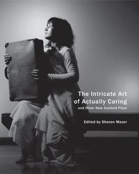 bokomslag The Intricate Art of Actually Caring, and Other New Zealand Plays