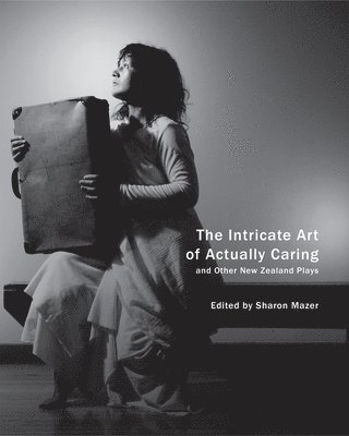 Sharon Mazer - Intricate Art of Actually Caring, and Other New Zealand Plays, Häftad