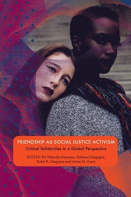 Niharika Banerjea, Debanuj Dasgupta, Rohit K. Dasgupta, Jaime M. Grant - Friendship as Social Justice Activism, Häftad