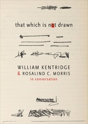 William Kentridge, Rosalind C. Morris - That Which Is Not Drawn, Häftad