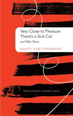 Shakti Chattopadhyay - Very Close to Pleasure, There's a Sick Cat, Inbunden