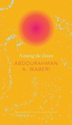 Abdourahman A. Waberi - Naming the Dawn, Inbunden