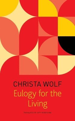 Christa Wolf - Eulogy for the Living, Inbunden