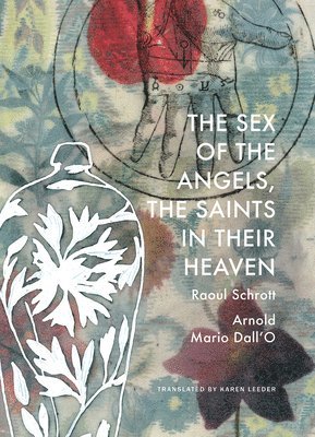 Raoul Schrott - Sex of the Angels, the Saints in their Heaven, Inbunden