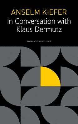 Anselm Kiefer, Klaus Dermutz - Anselm Kiefer in Conversation with Klaus Dermutz, Inbunden