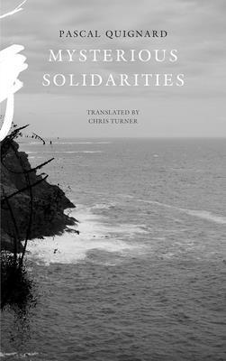Pascal Quignard - Mysterious Solidarities, Inbunden