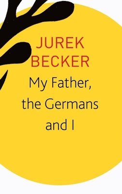 Jurek Becker, Christine Becker - My Father, the Germans and I, Häftad