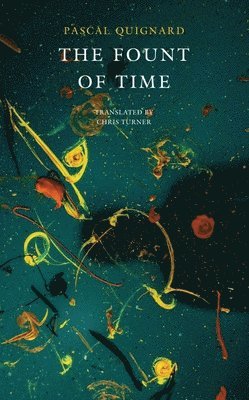Pascal Quignard - Fount of Time, Inbunden