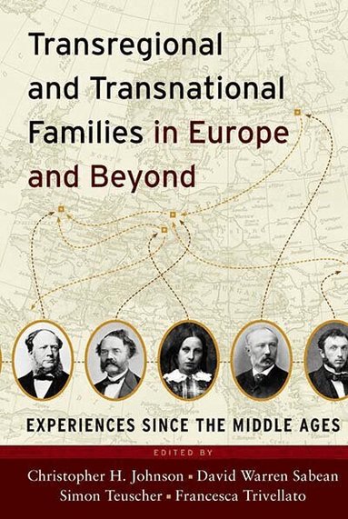 Christopher H. Johnson, David Warren Sabean, Simon Teuscher, Francesca Trivellato - Transregional and Transnational Families in Europe and Beyond, Inbunden