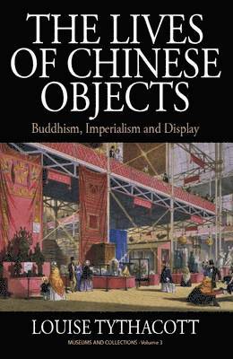 Louise Tythacott - Lives of Chinese Objects, Inbunden