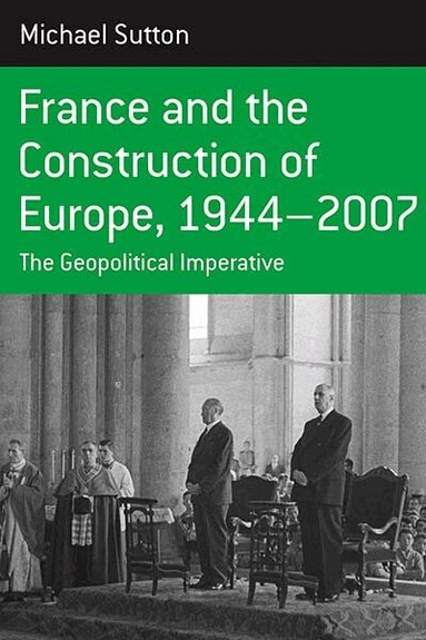 Michael Sutton - France and the Construction of Europe, 1944-2007, Häftad