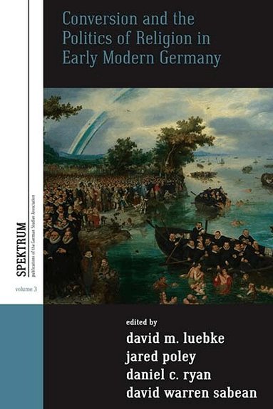 David M. Luebke, Jared Poley, Daniel C. Ryan, David Warren Sabean - Conversion and the Politics of Religion in Early Modern Germany, Inbunden