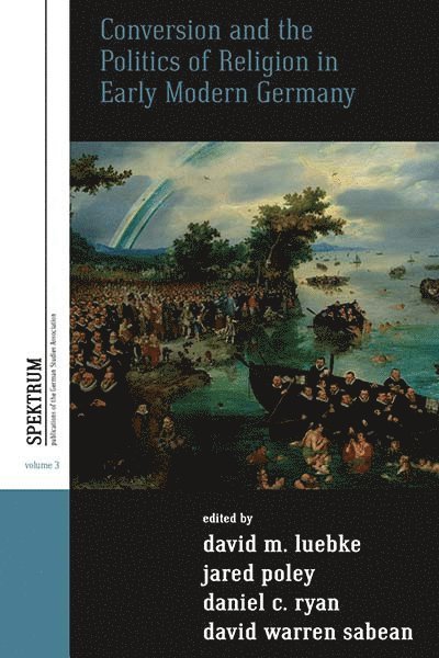 David M. Luebke, Jared Poley, Daniel C. Ryan, David Warren Sabean - Conversion and the Politics of Religion in Early Modern Germany, Inbunden