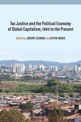 Jeremy Leaman, Attiya Waris - Tax Justice and the Political Economy of Global Capitalism, 1945 to the Present, Inbunden