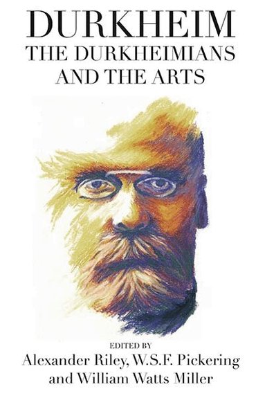 Alexander Tristan Riley, William Watts Miller, W. S. F. Pickering - Durkheim, the Durkheimians, and the Arts, Inbunden
