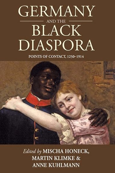 Mischa Honeck, Martin Klimke, Anne Kuhlmann - Germany and the Black Diaspora, Inbunden
