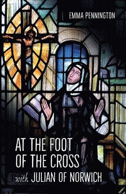 bokomslag At the Foot of the Cross with Julian of Norwich