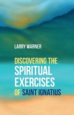 Larry Warner - Discovering the Spiritual Exercises of Saint Ignatius, Häftad