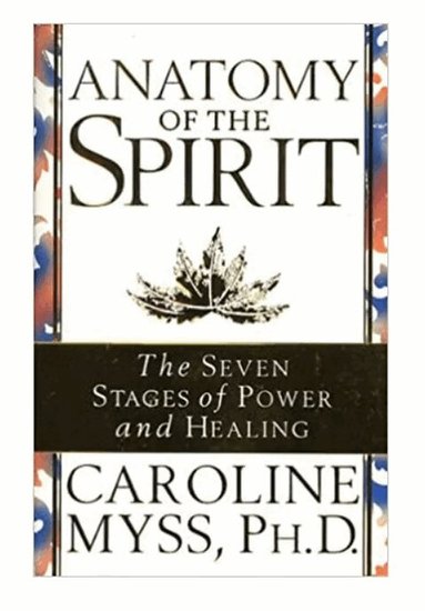 Caroline Myss - Anatomy Of Spirit: Seven Stages of Power & Healing, Häftad