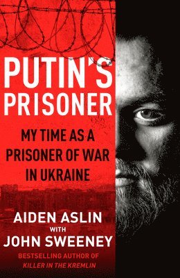Aiden Aslin, John Sweeney - Putin's Prisoner : My Time as a Prisoner of War in Ukraine, Inbunden