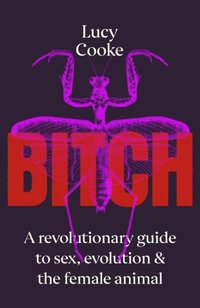 bokomslag Bitch: A Revolutionary Guide to Sex, Evolution and the Female Animal