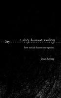 bokomslag A Very Human Ending: How suicide haunts our species