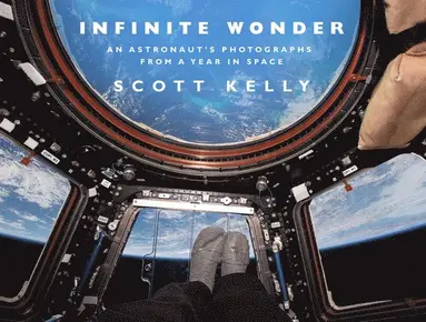 Scott Kelly - Infinite Wonder, Inbunden