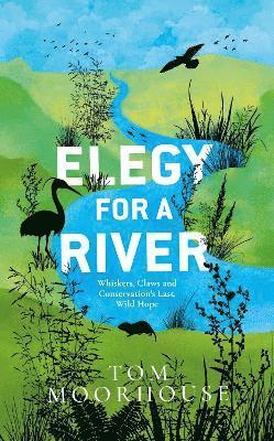 Tom Moorhouse - Elegy For a River, Inbunden