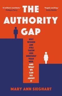 bokomslag The Authority Gap: Why women are still taken less seriously than men, and what we can do about it